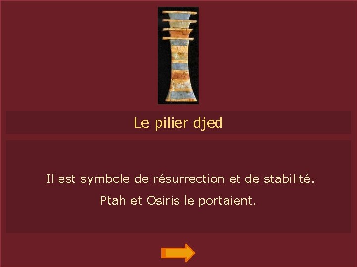 DJED Le pilier djed Il est symbole de résurrection et de stabilité. Ptah et