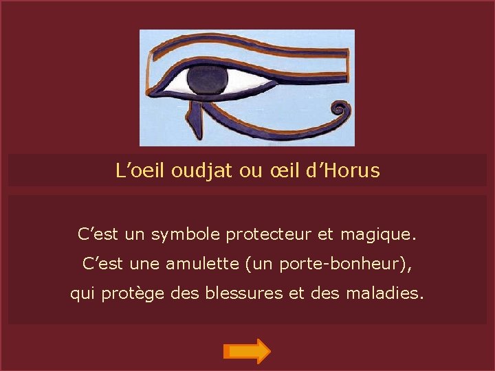 L’oeil oudjat ou œil d’Horus OUDJAT C’est un symbole protecteur et magique. C’est une