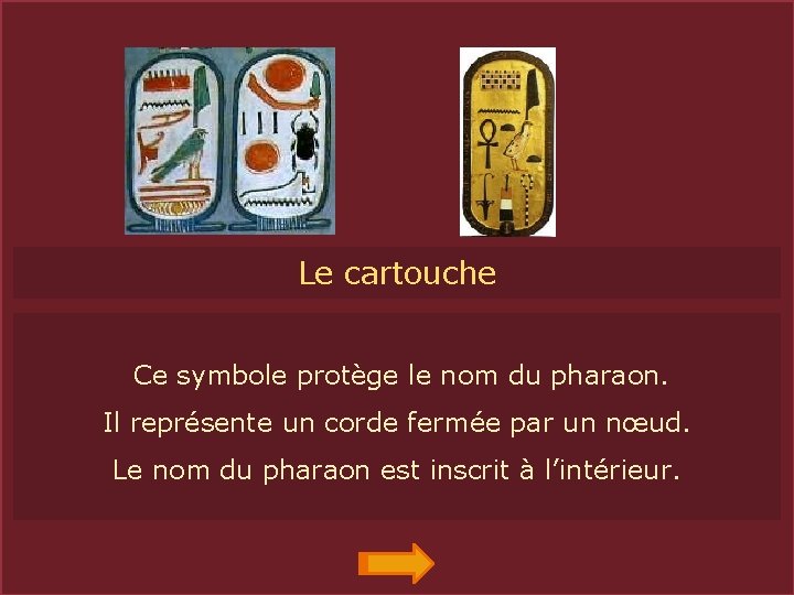 Le cartouche CARTOUCHE Ce symbole protège le nom du pharaon. Il représente un corde