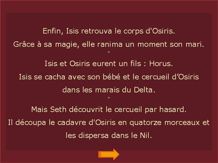 Enfin, Isis retrouva le corps d'Osiris. Grâce à sa magie, elle ranima un moment