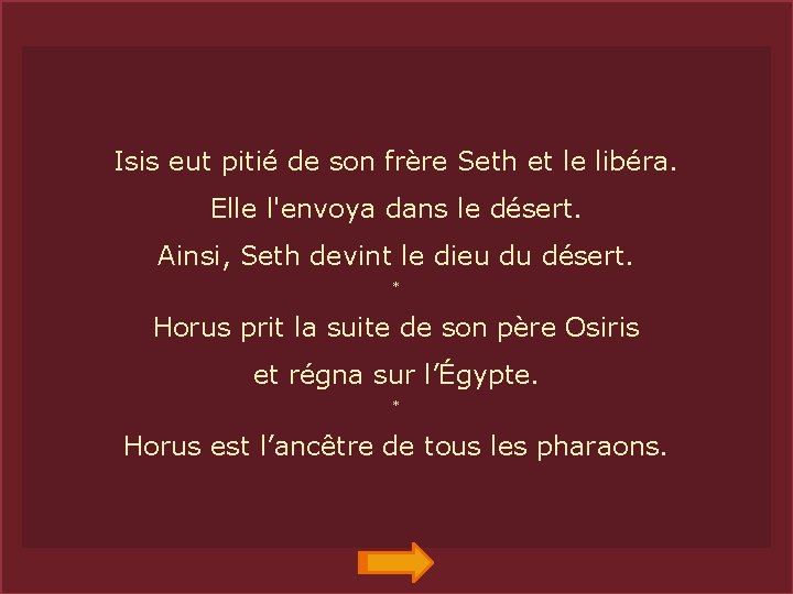 Isis eut pitié de son frère Seth et le libéra. Elle l'envoya dans le