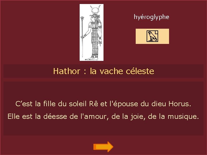hyéroglyphe Hathor : la vache céleste HATHOR C’est la fille du soleil Rê et
