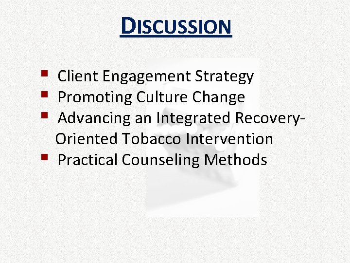 DISCUSSION § § Client Engagement Strategy Promoting Culture Change Advancing an Integrated Recovery. Oriented