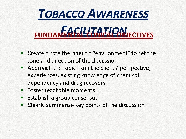 TOBACCO AWARENESS FACILITATION FUNDAMENTAL CLINICAL OBJECTIVES § Create a safe therapeutic “environment” to set