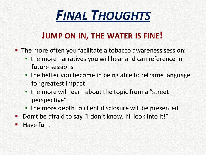 FINAL THOUGHTS JUMP ON IN, THE WATER IS FINE! § The more often you