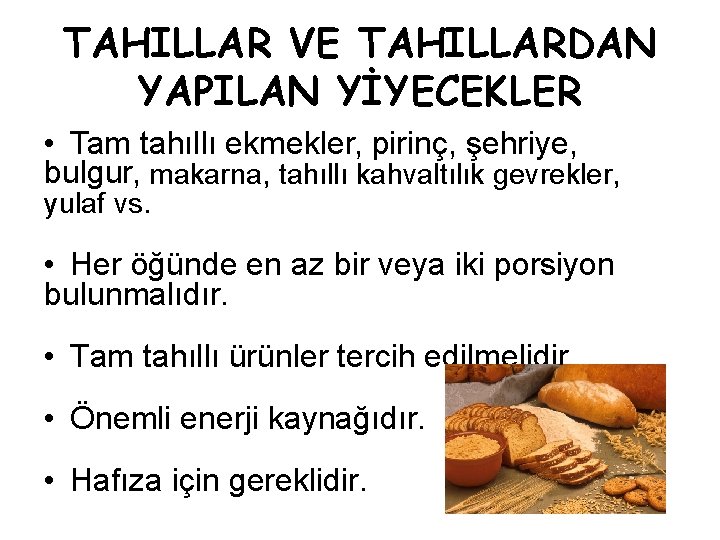 TAHILLAR VE TAHILLARDAN YAPILAN YİYECEKLER • Tam tahıllı ekmekler, pirinç, şehriye, bulgur, makarna, tahıllı