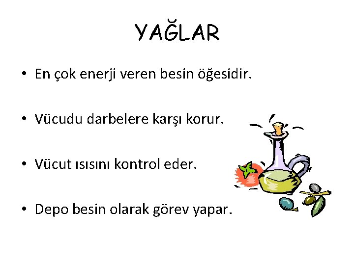 YAĞLAR • En çok enerji veren besin öğesidir. • Vücudu darbelere karşı korur. •