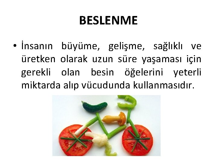 BESLENME • İnsanın büyüme, gelişme, sağlıklı ve üretken olarak uzun süre yaşaması için gerekli