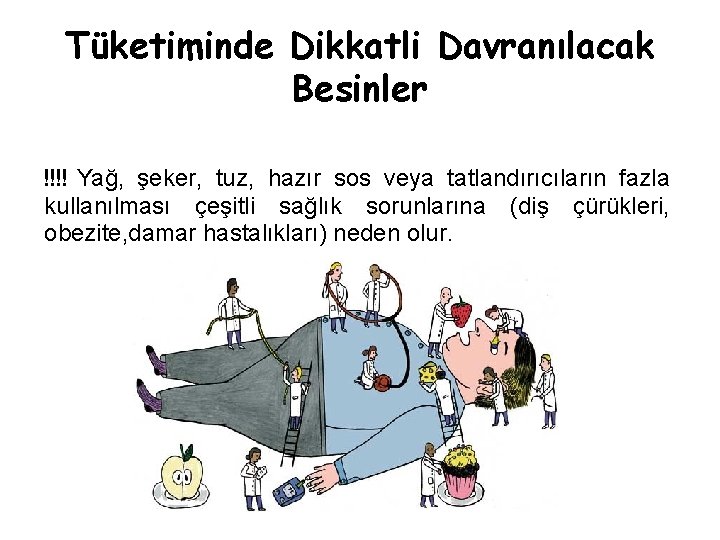 Tüketiminde Dikkatli Davranılacak Besinler !!!! Yağ, şeker, tuz, hazır sos veya tatlandırıcıların fazla kullanılması