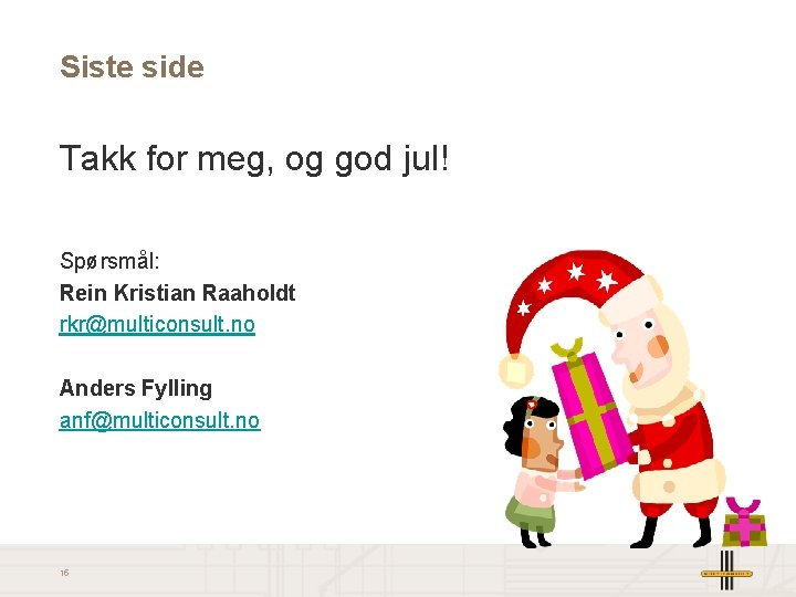 Siste side Takk for meg, og god jul! Spørsmål: Rein Kristian Raaholdt rkr@multiconsult. no
