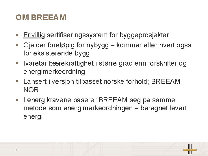 OM BREEAM § Frivillig sertifiseringssystem for byggeprosjekter § Gjelder foreløpig for nybygg – kommer