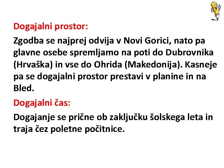 Dogajalni prostor: Zgodba se najprej odvija v Novi Gorici, nato pa glavne osebe spremljamo Dogajalni prostor: Zgodba se najprej odvija v Novi Gorici, nato pa glavne osebe spremljamo