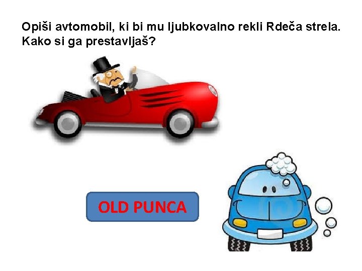Opiši avtomobil, ki bi mu ljubkovalno rekli Rdeča strela. Kako si ga prestavljaš? OLD Opiši avtomobil, ki bi mu ljubkovalno rekli Rdeča strela. Kako si ga prestavljaš? OLD