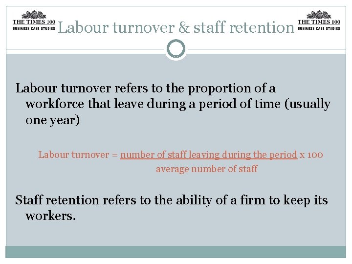 Labour turnover & staff retention Labour turnover refers to the proportion of a workforce