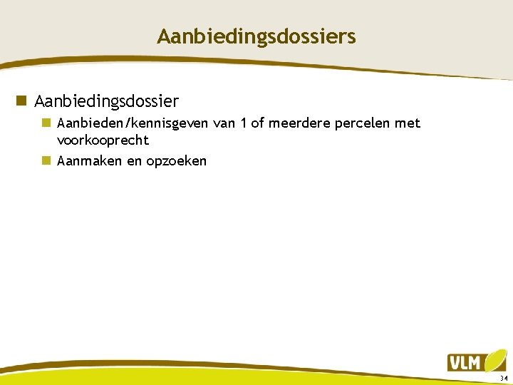 Aanbiedingsdossiers n Aanbiedingsdossier n Aanbieden/kennisgeven van 1 of meerdere percelen met voorkooprecht n Aanmaken