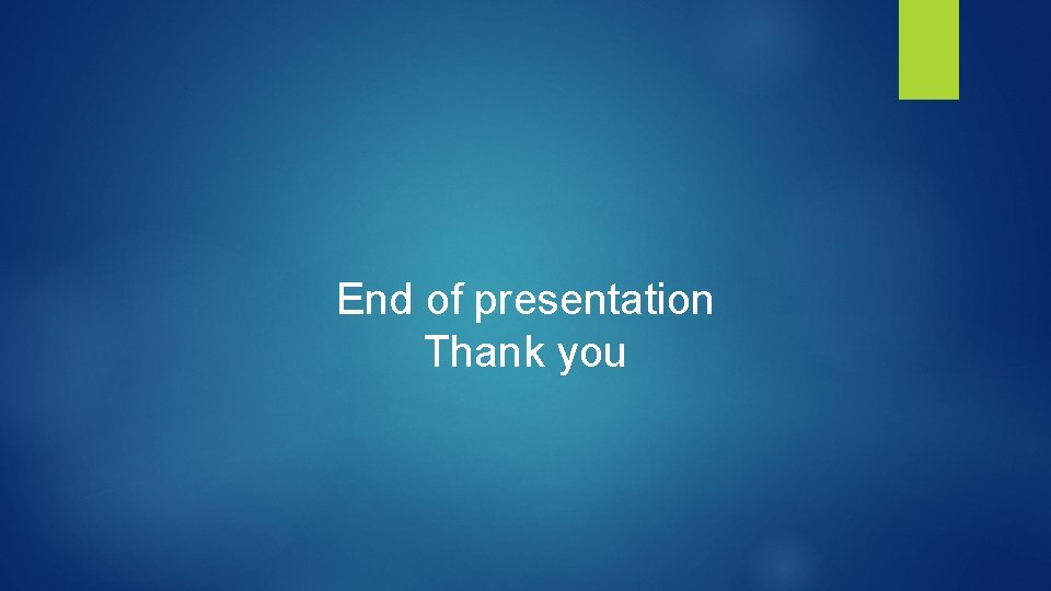 End of presentation Thank you 