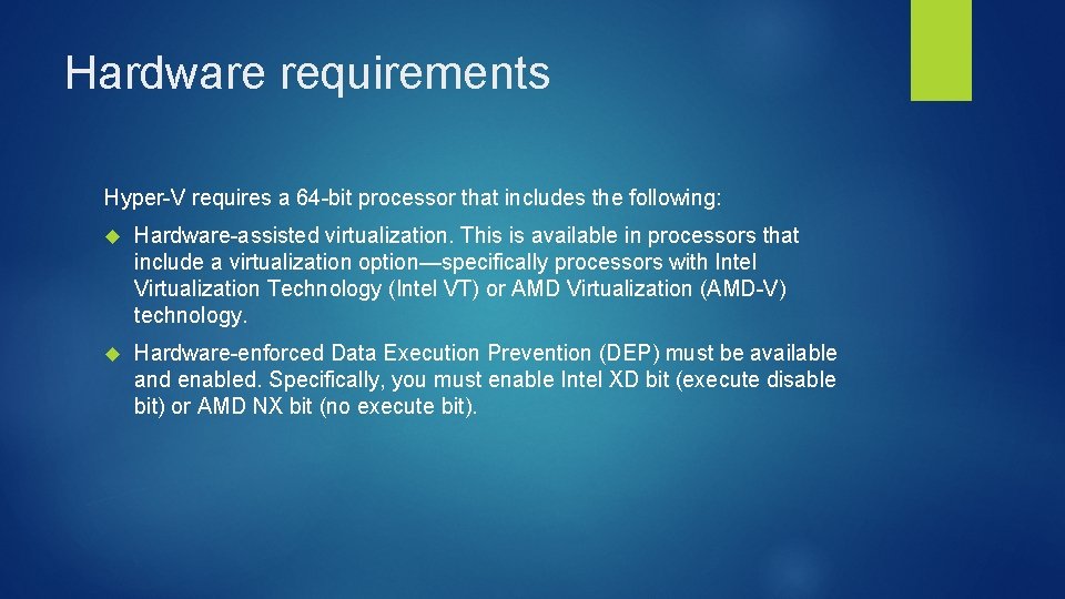 Hardware requirements Hyper-V requires a 64 -bit processor that includes the following: Hardware-assisted virtualization.