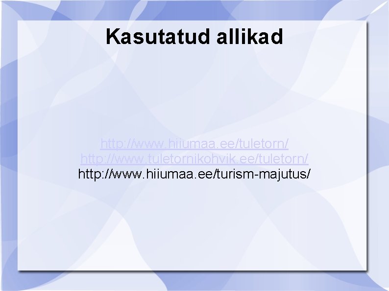 Kasutatud allikad http: //www. hiiumaa. ee/tuletorn/ http: //www. tuletornikohvik. ee/tuletorn/ http: //www. hiiumaa. ee/turism-majutus/