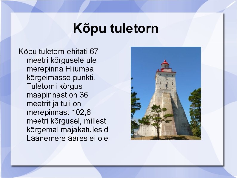 Kõpu tuletorn ehitati 67 meetri kõrgusele üle merepinna Hiiumaa kõrgeimasse punkti. Tuletorni kõrgus maapinnast