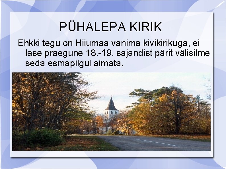 PÜHALEPA KIRIK Ehkki tegu on Hiiumaa vanima kivikirikuga, ei lase praegune 18. -19. sajandist