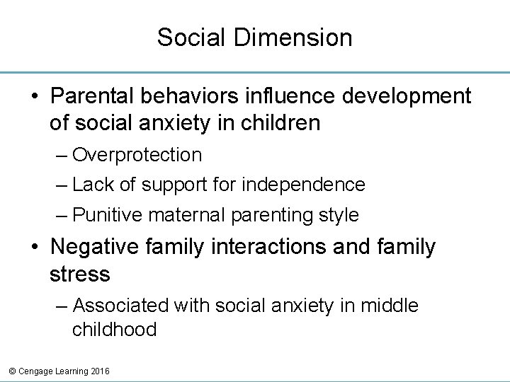 Social Dimension • Parental behaviors influence development of social anxiety in children – Overprotection