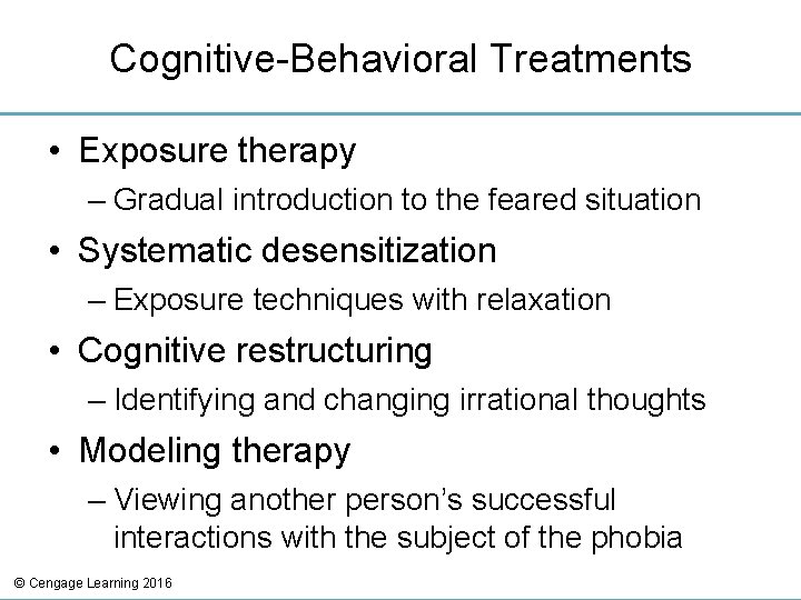 Cognitive-Behavioral Treatments • Exposure therapy – Gradual introduction to the feared situation • Systematic