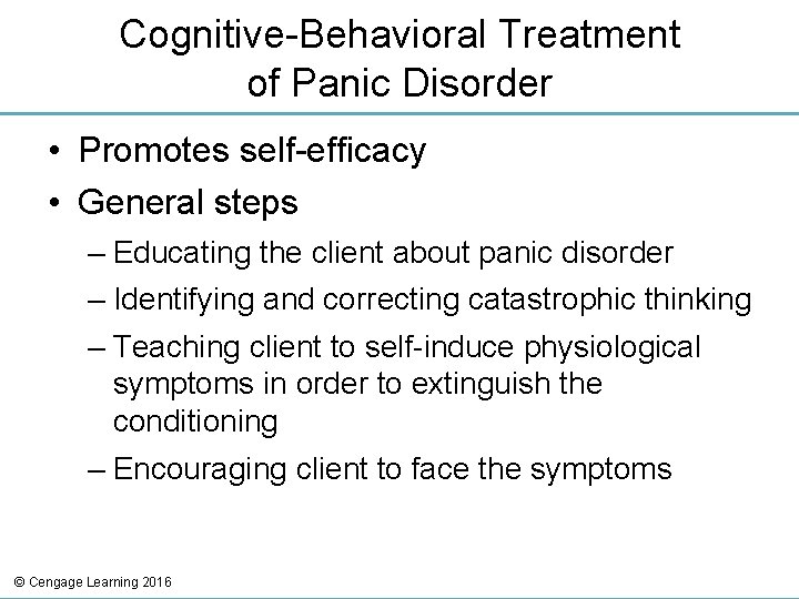 Cognitive-Behavioral Treatment of Panic Disorder • Promotes self-efficacy • General steps – Educating the