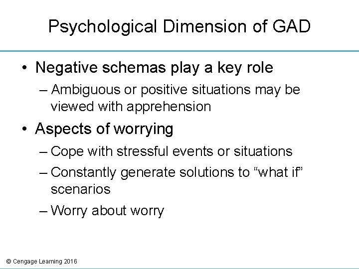 Psychological Dimension of GAD • Negative schemas play a key role – Ambiguous or