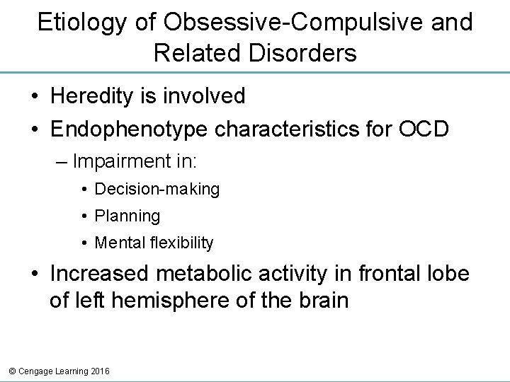 Etiology of Obsessive-Compulsive and Related Disorders • Heredity is involved • Endophenotype characteristics for