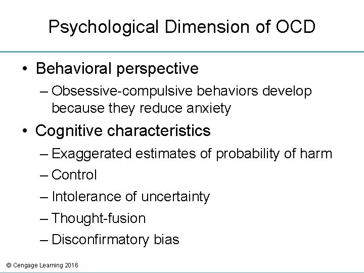 Psychological Dimension of OCD • Behavioral perspective – Obsessive-compulsive behaviors develop because they reduce