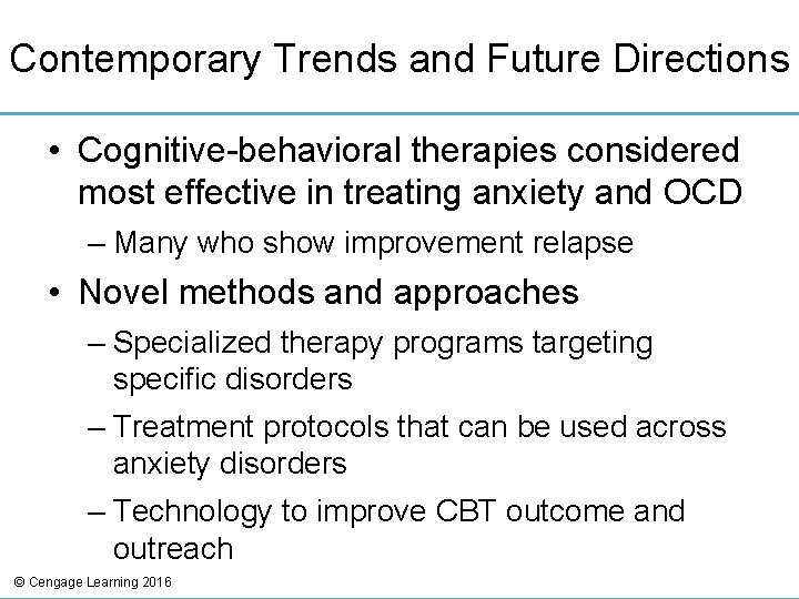 Contemporary Trends and Future Directions • Cognitive-behavioral therapies considered most effective in treating anxiety