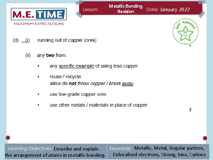 Metallic Bonding Revision Describe and explain the arrangement of atoms in metallic bonding. January