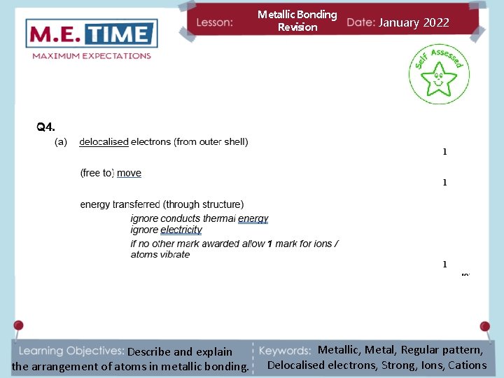 Metallic Bonding Revision Describe and explain the arrangement of atoms in metallic bonding. January