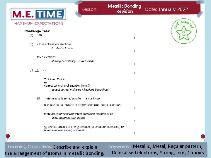 Metallic Bonding Revision Describe and explain the arrangement of atoms in metallic bonding. January