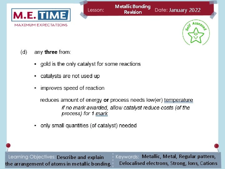 Metallic Bonding Revision Describe and explain the arrangement of atoms in metallic bonding. January