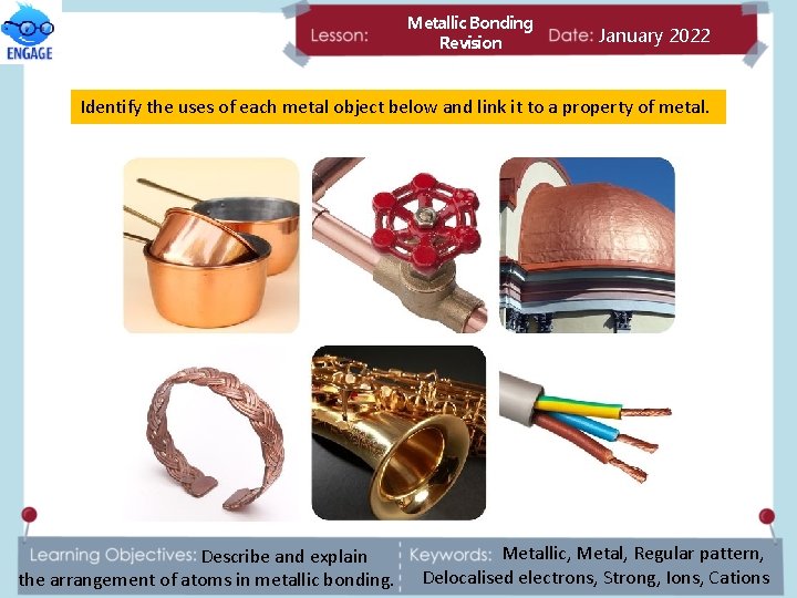 Metallic Bonding Revision January 2022 Identify the uses of each metal object below and