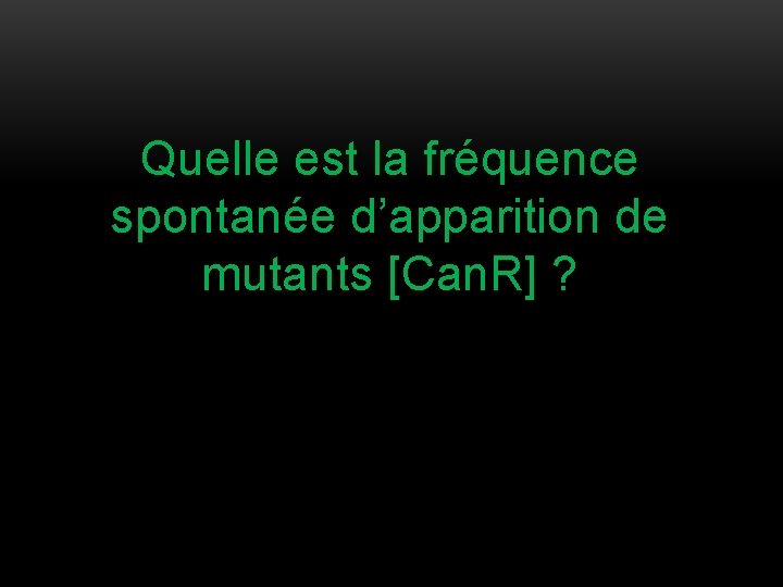 Quelle est la fréquence spontanée d’apparition de mutants [Can. R] ? 