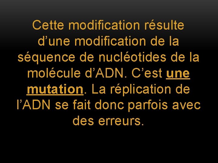 Cette modification résulte d’une modification de la séquence de nucléotides de la molécule d’ADN.