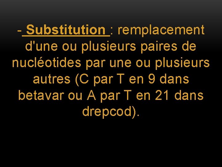 - Substitution : remplacement d'une ou plusieurs paires de nucléotides par une ou plusieurs