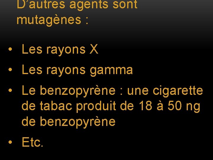 D’autres agents sont mutagènes : • Les rayons X • Les rayons gamma •