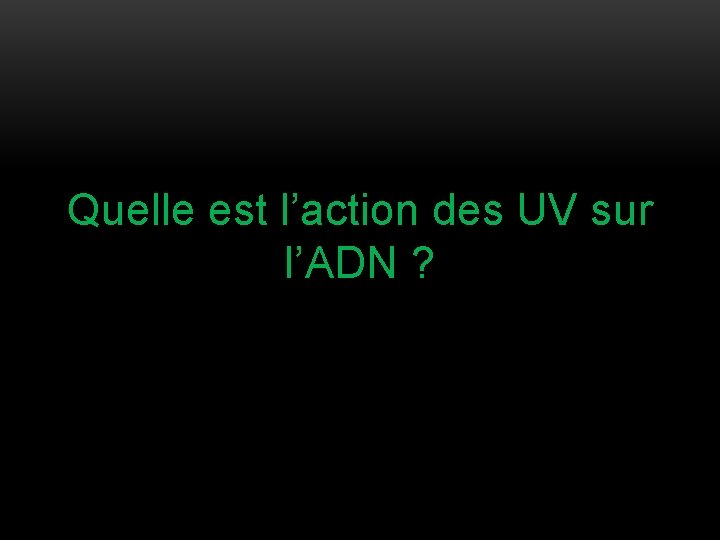 Quelle est l’action des UV sur l’ADN ? 