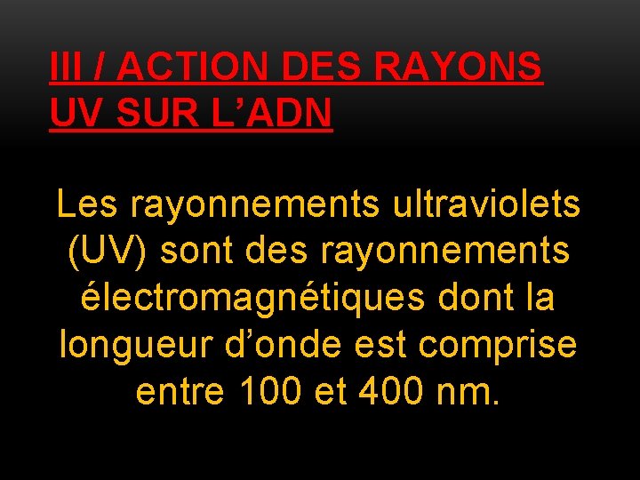 III / ACTION DES RAYONS UV SUR L’ADN Les rayonnements ultraviolets (UV) sont des