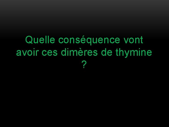 Quelle conséquence vont avoir ces dimères de thymine ? 