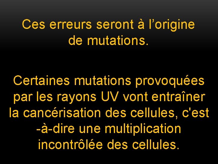 Ces erreurs seront à l’origine de mutations. Certaines mutations provoquées par les rayons UV