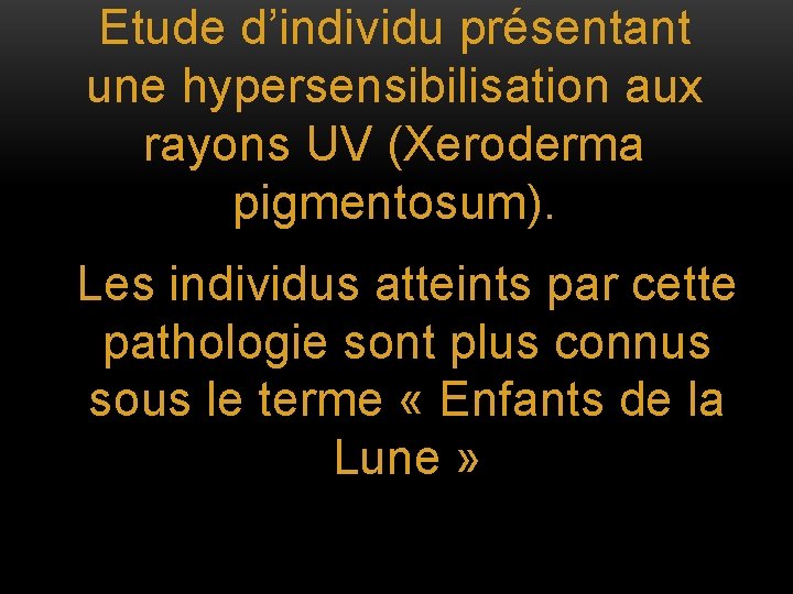 Etude d’individu présentant une hypersensibilisation aux rayons UV (Xeroderma pigmentosum). Les individus atteints par