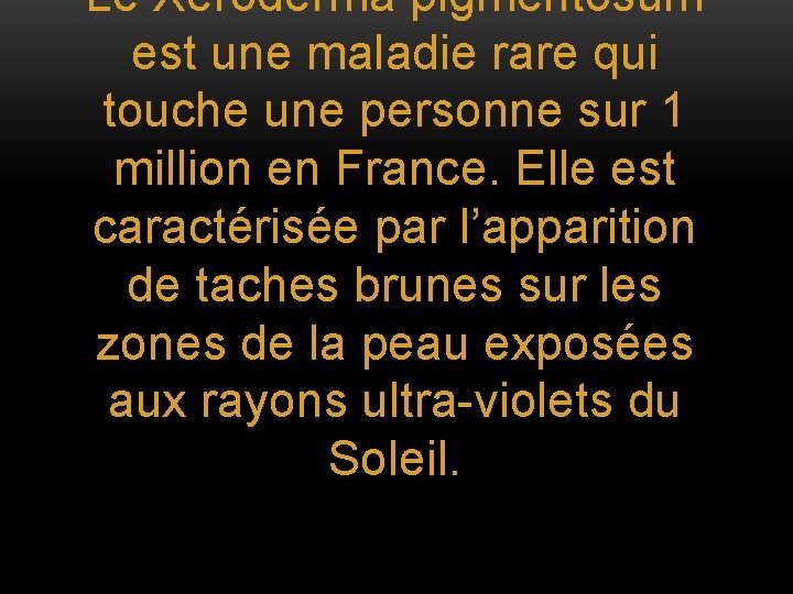 Le Xeroderma pigmentosum est une maladie rare qui touche une personne sur 1 million