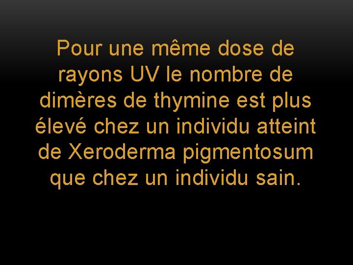 Pour une même dose de rayons UV le nombre de dimères de thymine est