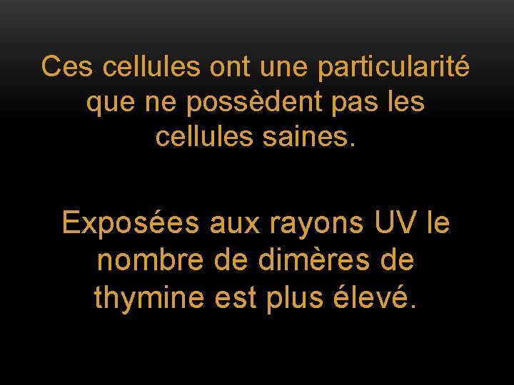 Ces cellules ont une particularité que ne possèdent pas les cellules saines. Exposées aux