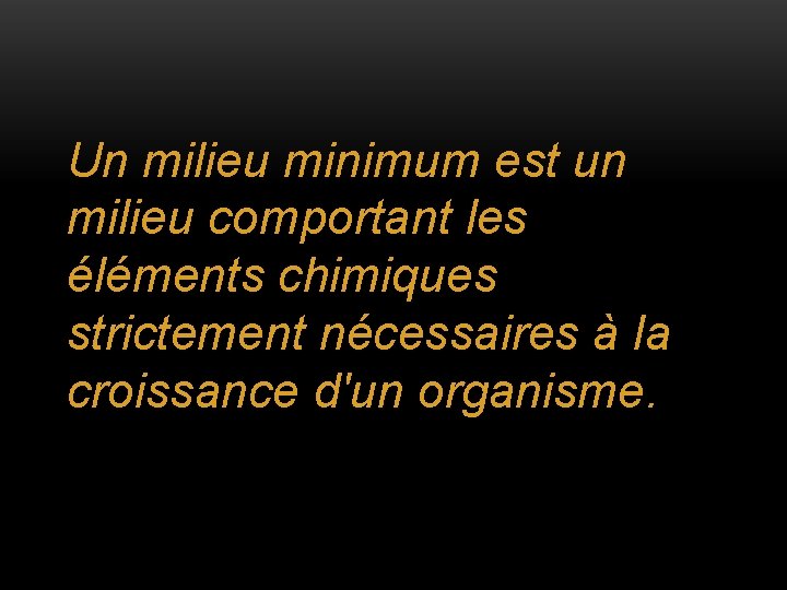 Un milieu minimum est un milieu comportant les éléments chimiques strictement nécessaires à la