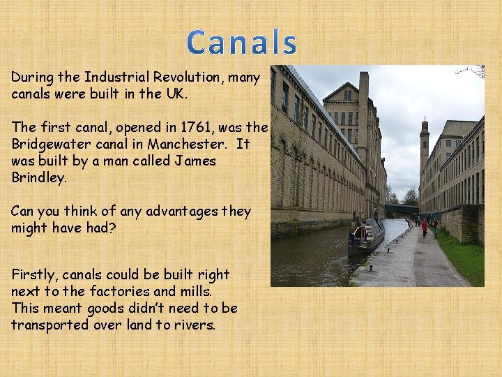 During the Industrial Revolution, many canals were built in the UK. The first canal,